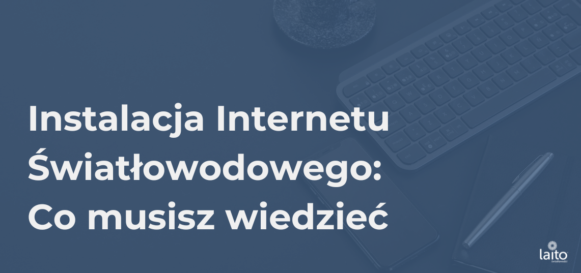 Instalacja Internetu Światłowodowego - Co Musisz Wiedzieć?